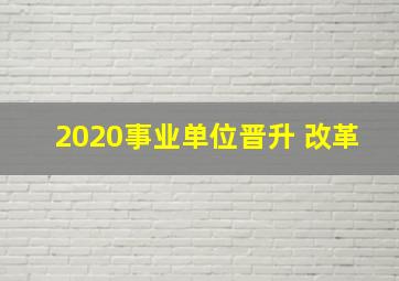 2020事业单位晋升 改革